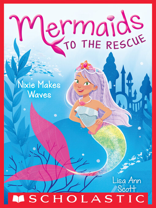 Title details for Nixie Makes Waves (Mermaids to the Rescue #1) by Lisa Ann Scott - Available